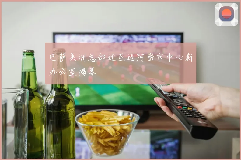 巴萨美洲总部迁至迈阿密市中心新办公室揭幕